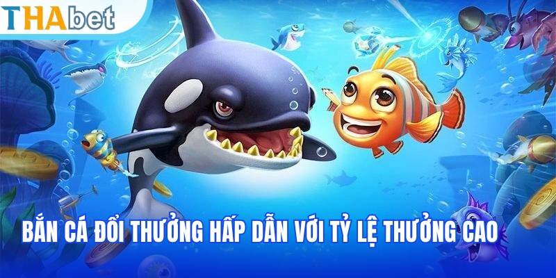 Bắn cá đổi thưởng hấp dẫn với tỷ lệ thưởng cao và cơ hội nhận quà cực lớn