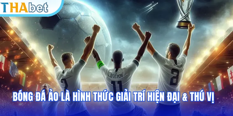 Bóng đá ảo là hình thức giải trí hiện đại & thú vị