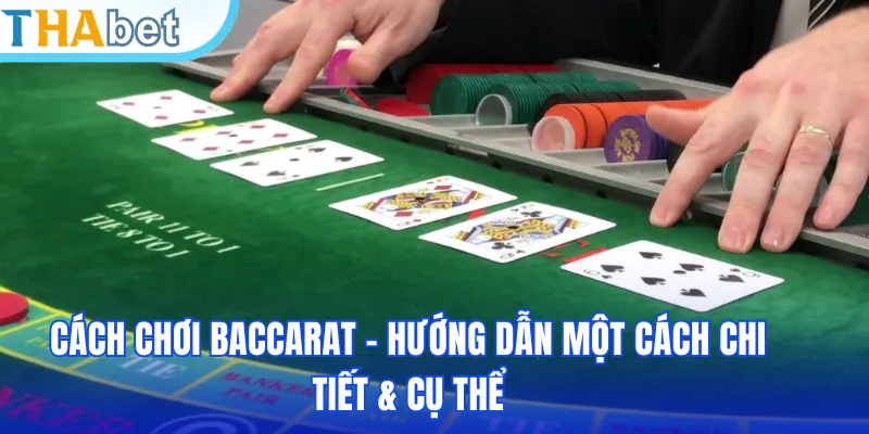 Cách Chơi Baccarat – Hướng Dẫn Một Cách Chi Tiết & Cụ Thể