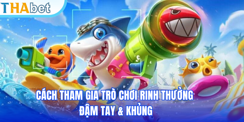 Cách tham gia trò chơi rinh thưởng đậm tay & khủng