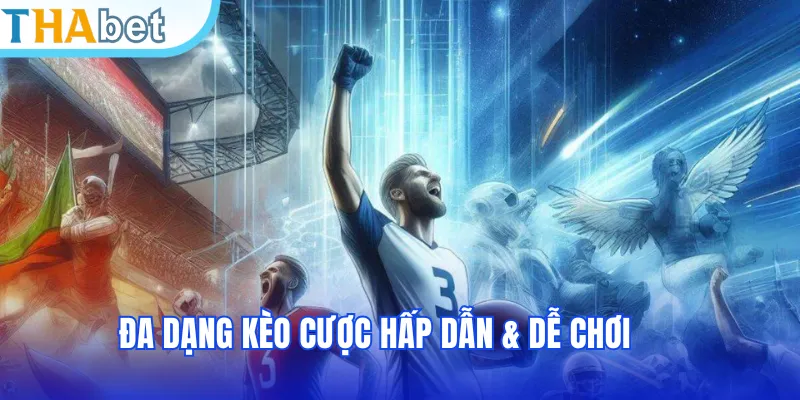 Đa dạng kèo cược hấp dẫn & dễ chơi