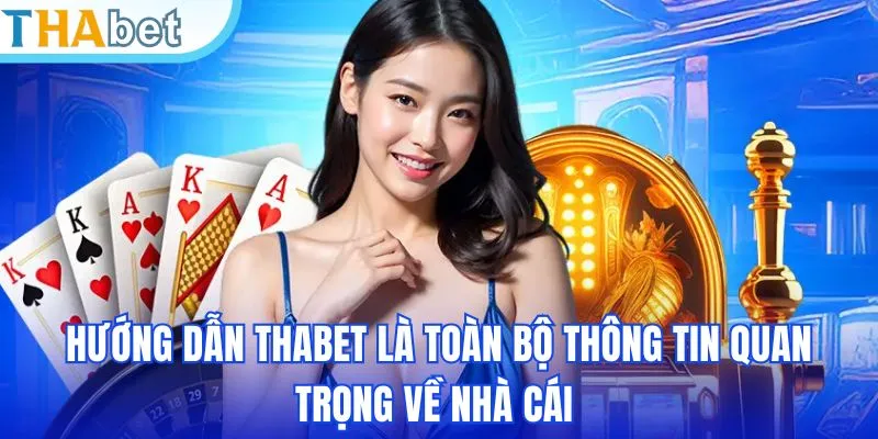 Hướng dẫn THABET là toàn bộ thông tin quan trọng về nhà cái