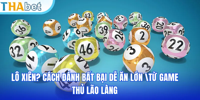 Lô Xiên? Cách Đánh Bất Bại Dễ Ăn Thưởng Lớn Từ Game Thủ Lão Làng