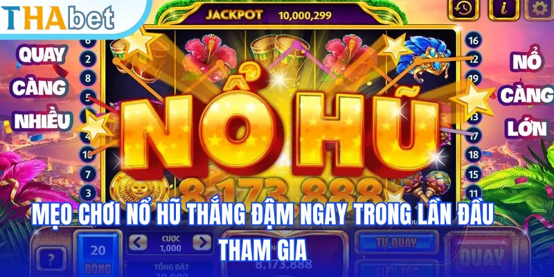 Mẹo Chơi Nổ Hũ Thắng Đậm Ngay Trong Lần Đầu Tham Gia