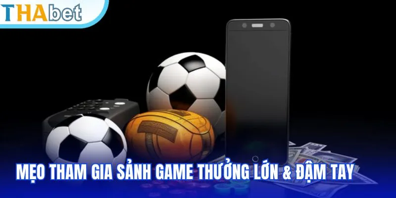 Mẹo tham gia sảnh game thưởng lớn & đậm tay