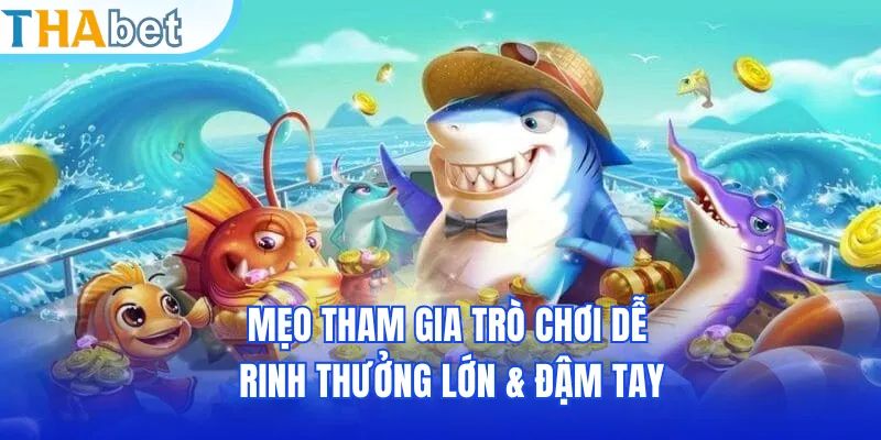Mẹo tham gia trò chơi dễ rinh thưởng lớn & đậm tay