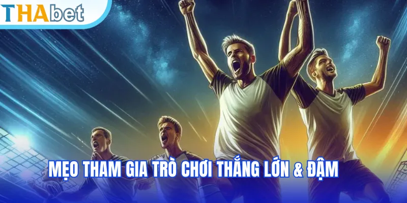 Mẹo tham gia trò chơi thắng lớn & đậm