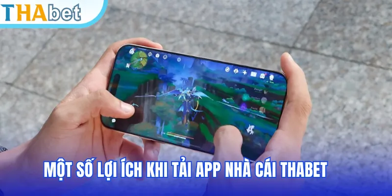 Một số lợi ích khi tải app nhà cái THABET