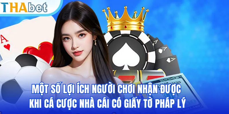 Một số lợi ích người chơi nhận được khi cá cược nhà cái có giấy tờ pháp lý