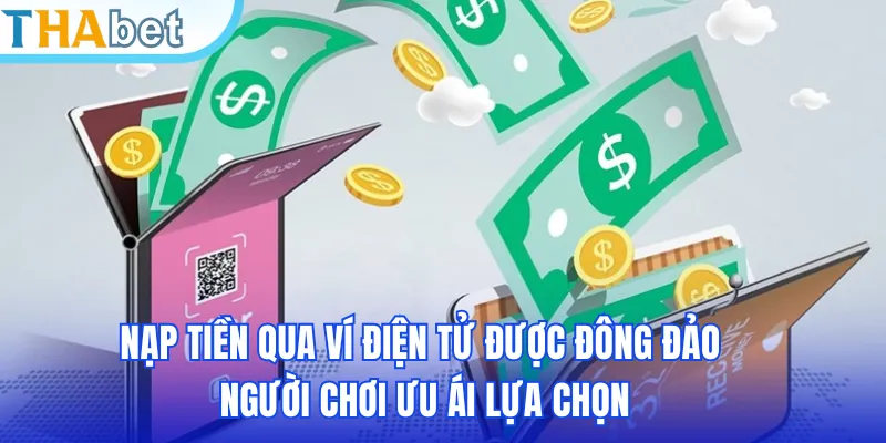 Nạp tiền qua ví điện tử được đông đảo người chơi ưu ái lựa chọn