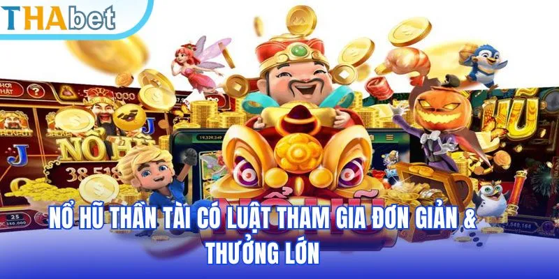 Nổ hũ Thần Tài có luật tham gia đơn giản & thưởng lớn