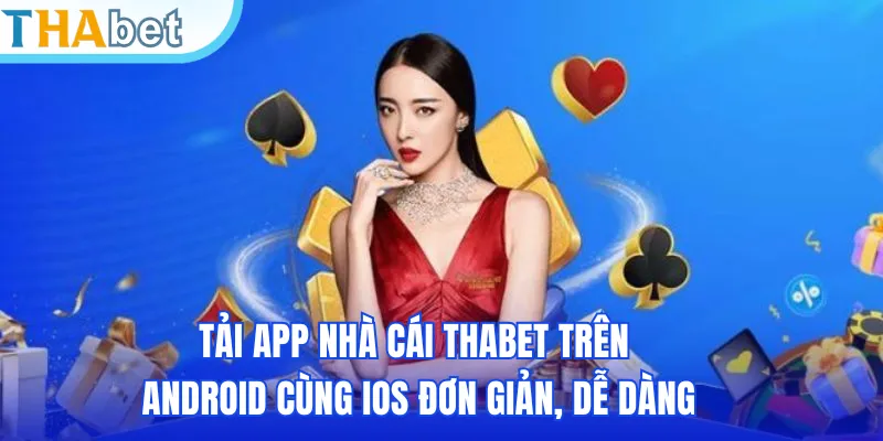 Tải app nhà cái THABET trên Android cùng iOS đơn giản, dễ dàng