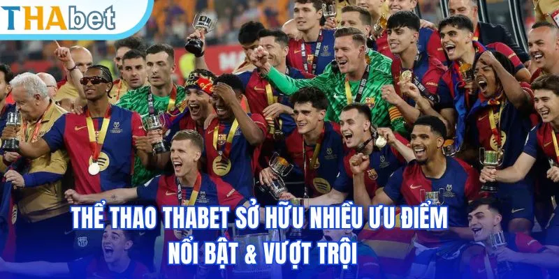 Thể thao THABET sở hữu nhiều ưu điểm nổi bật & vượt trội